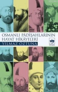Osmanlı Padişahlarının Hayat Hikâyeleri - Yılmaz Öztuna | Yeni ve İkin