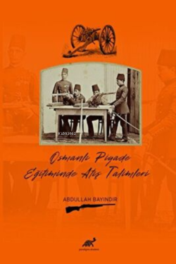 Osmanlı Piyade Eğitiminde Atış Talimleri - Abdullah Bayındır | Yeni ve