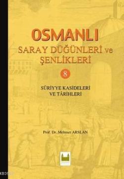 Osmanlı Saray Düğünleri ve Şenlikleri 8 (Ciltli); Suriyye Kasideleri ve Tarihleri