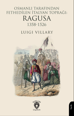 Osmanlı Tarafından Fethedilen İtalyan Toprağı: Ragusa 1358-1526 - Luig