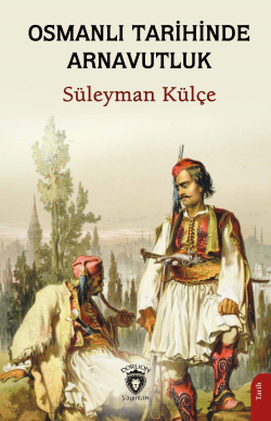 Osmanlı Tarihinde Arnavutluk - Süleyman Külçe | Yeni ve İkinci El Ucuz