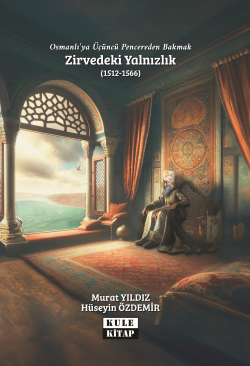 Osmanlı`ya Üçüncü Pencereden Bakmak: Zirvedeki Yalnızlık (1512-1566) -
