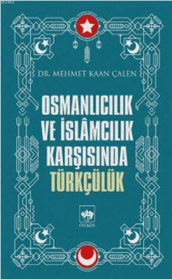 Osmanlıcılık ve İslamcılık Karşısında Türkçülük - Mehmet Kaan Çalen | 