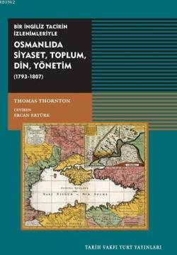 Osmanlıda Siyaset, Toplum, Din, Yönetim (1793 - 1807) - Thomas Thornto
