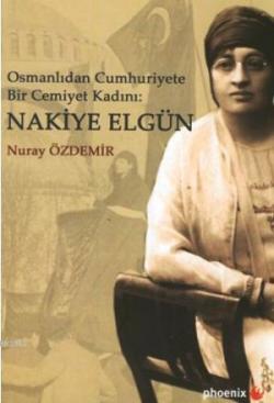 Osmanlı'dan Cumhuriyete Bir Cemiyet Kadını Nakiye Elgün