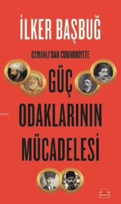 Osmanlı'dan Cumhuriyete Güç Odaklarının Mücadelesi - İlker Başbuğ | Ye