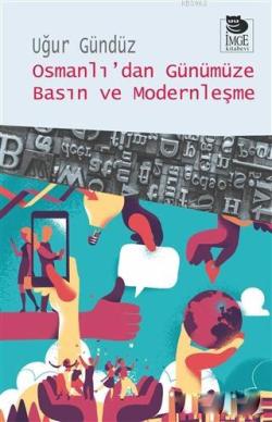 Osmanlı'dan Günümüze Basın ve Modernleşme - Uğur Gündüz | Yeni ve İkin