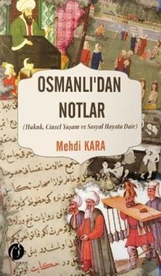 Osmanlı'dan Notlar; Hukuk, Cinsel Yaşam ve Sosyal Hayata Dair