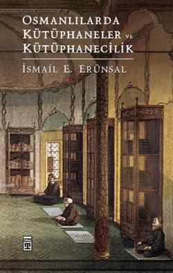 Osmanlılarda Kütüphaneler ve Kütüphanecilik - İsmail E. Erünsal | Yeni