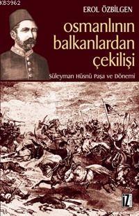Osmanlının Balkanlardan Çekilişi; Süleyman Hüsnü Paşa ve Dönemi