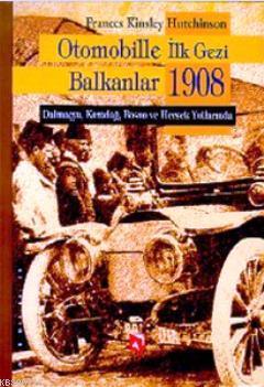 Otomobille İlk Gezi Balkanlar 1908 - Frances Kinsley Hutchinson | Yeni