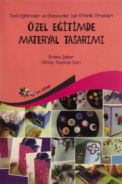 Özel Eğitimde Materyal Tasarımı ;Özel Eğitimciler ve Ebeveynler İçin Etkinlik Örnekleri