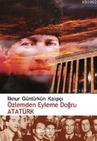 Özlemden Eyleme Doğru Atatürk - İlknur Güntürkün Kalıpçı | Yeni ve İki
