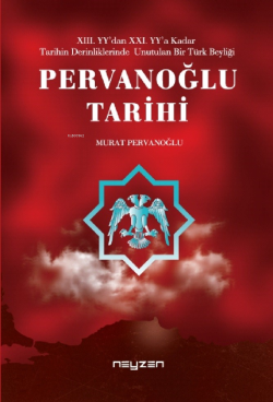 Pervanoğlu Tarihi;XIII. Y'dan XXI. YY'a Kadar Tarihin Derinliklerinde Unutulan Bir Türk Beyliği