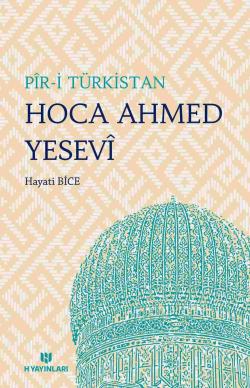 Pîr-i Türkistan Hoca Ahmed Yesevî ve Hikmetleri - Hayati Bice | Yeni v