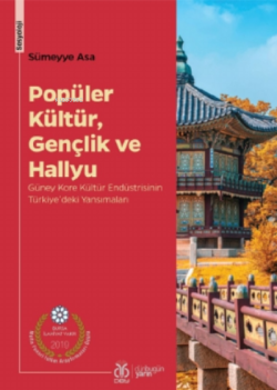Popüler Kültür, Gençlik Ve Hallyu;Güney Kore Kültür Endüstrisinin Türkiye'deki Yansımaları