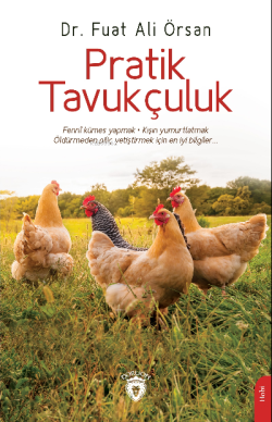 Pratik Tavukçuluk;Fenni Kümes Yapmak . Kışın Yumurtlatmak Öldürmeden Piliç Yetiştirmek İçin En İyi Bilgiler
