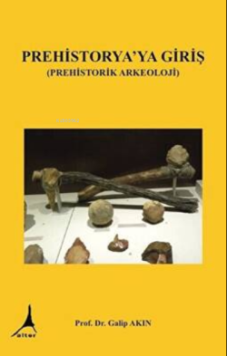 Prehistorya'ya Giriş (Prehistorik Arkeoloji) - Galip Akın | Yeni ve İk