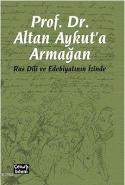 Prof. Dr. Altan Aykut'a Armağan-Rus Dili ve Edebiyatının İzinde