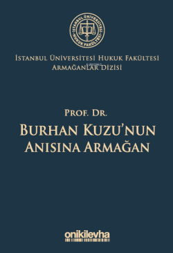 Prof. Dr. Burhan Kuzu'nun Anısına Armağan ;İstanbul Üniversitesi Hukuk Fakültesi Armağanlar Dizisi: 5
