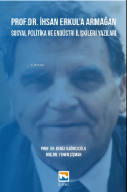 Prof. Dr. İhsan Erkul’a Armağan – Sosyal Politika ve Endüstri İlişkileri Yazıları
