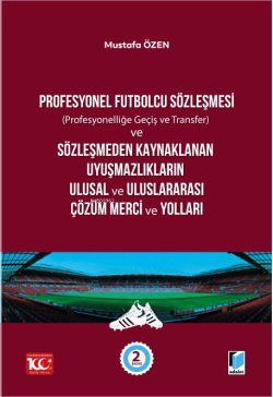 Profesyonel Futbolcu Sözleşmesi (Profesyonelliğe Geçiş ve Transfer) ve Sözleşmeden Kaynaklanan Uyuşmazlıkların Ulusal ve Uluslararası Çözüm Merci ve Yolları