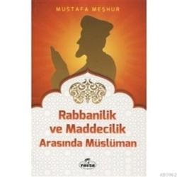 Rabbanilik ve Maddecilik Arasında Müslüman - Mustafa Meşhur | Yeni ve 