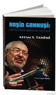 Raşid Gannuşi : İslamcılık Geleneğinde Bir Demokrat - Azzam S. Tamimi 