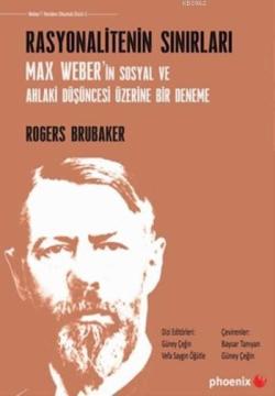 Rasyonalitenin Sınırları; Max Weber'in Sosyal ve Ahlaki Düşüncesi Üzerine Bir Deneme