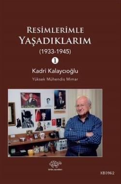 Resimlerimle Yaşadıklarım (1933-1945) 1 - Kadri Kalaycıoğlu | Yeni ve 