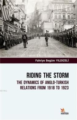 Riding The Storm; The Dynamics Of Anglo-Turkish Relations From 1918 to 1923