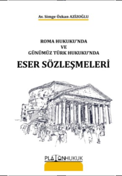 Roma Hukuku'nda ve Günümüz Türk Hukuku'nda Eser Sözleşmeleri