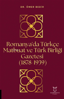 Romanya'da Türkçe Matbuat ve Türk Birliği Gazetesi (1878-1939) - Ömer 
