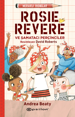 Rosie Revere Şamatacı Perçinciler;ve Şamatacı Perçinciler - Andrea Bea