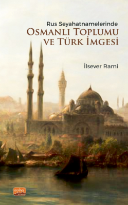 Rus Seyahatnamelerinde Osmanlı Toplumu ve Türk İmgesi - İlsever Rami |