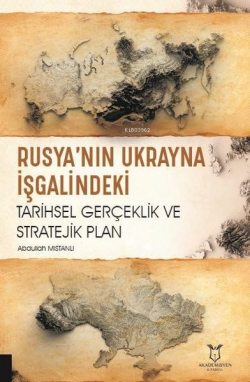 Rusya'nın Ukrayna İşgalindeki Tarihsel Gerçeklik ve Stratejik Plan - A