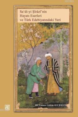 Sa'di-yi Şirazi'nin Hayatı Eserleri ve Türk Edebiyatındaki Yeri