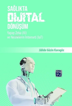Sağlıkta Dijital Dönüşüm; Yapay Zeka (AI) ve Nesnelerin İnterneti (IoT)