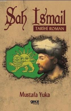 Şah İsmail - Mustafa Yuka | Yeni ve İkinci El Ucuz Kitabın Adresi