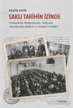 Saklı Tarihin İzinde;Osmanlı'da Modernleşme, Anayasa, Sosyalizmin Kökleri ve Ermeni Vekiller