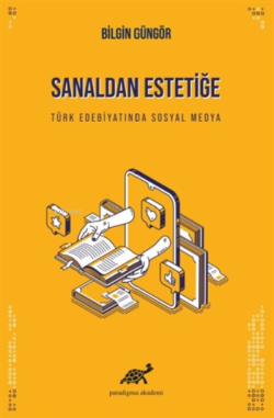 Sanaldan Estetiğe Türk Edebiyatında Sosyal Medya - Bilgin Güngör | Yen