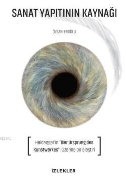 Sanat Yapıtının Kaynağı; Heıdegger'in "Der Ursprung Des Kunstwerkes"i Üzerine Bir Eleştiri