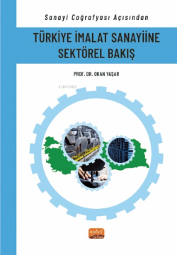 Sanayi Coğrafyası Açısından Türkiye İmalat Sanayiine Sektörel Bakış