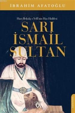 Sarı İsmail Sultan - Hacı Bektaş-ı Veli'nin Has Halifesi - İbrahim Afa