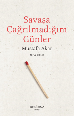Savaşa Çağrılmadığım Günler /Toplu Şiirler - Mustafa Akar | Yeni ve İk