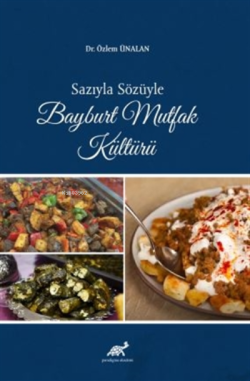 Sazıyla Sözüyle Bayburt Mutfak Kültürü - Ahmet Özgür Güvenç | Yeni ve 