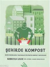 Şehirde Kompost; Küçük Mekanlarda Yaşayanlar İçin Pratik Kompost Yapım Bilgisi
