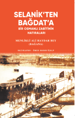 Selanik'ten Bağdat'a;Bir Osmanlı Zabitinin Hatıraları
