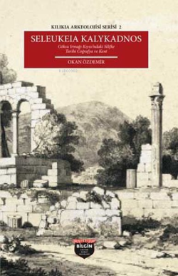Seleukeia Kalykadnos: Göksü Irmağı Kıyısı'ndaki Silifke Tarihi Coğrafya ve Kent - Kilikia Arkeolojis