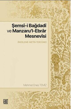 Şemsi-i Bağdadi ve Manzaru'l - Ebrar Mesnevisi - İnceleme - Metin - Tercüme